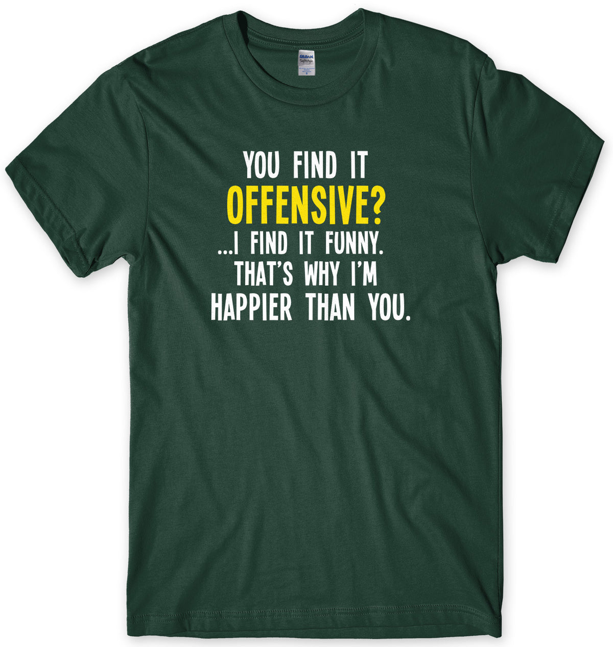 You Find It Offensive? I Find It Funny. That&#39;s Why I&#39;m Happier Than You Mens Unisex T-Shirt