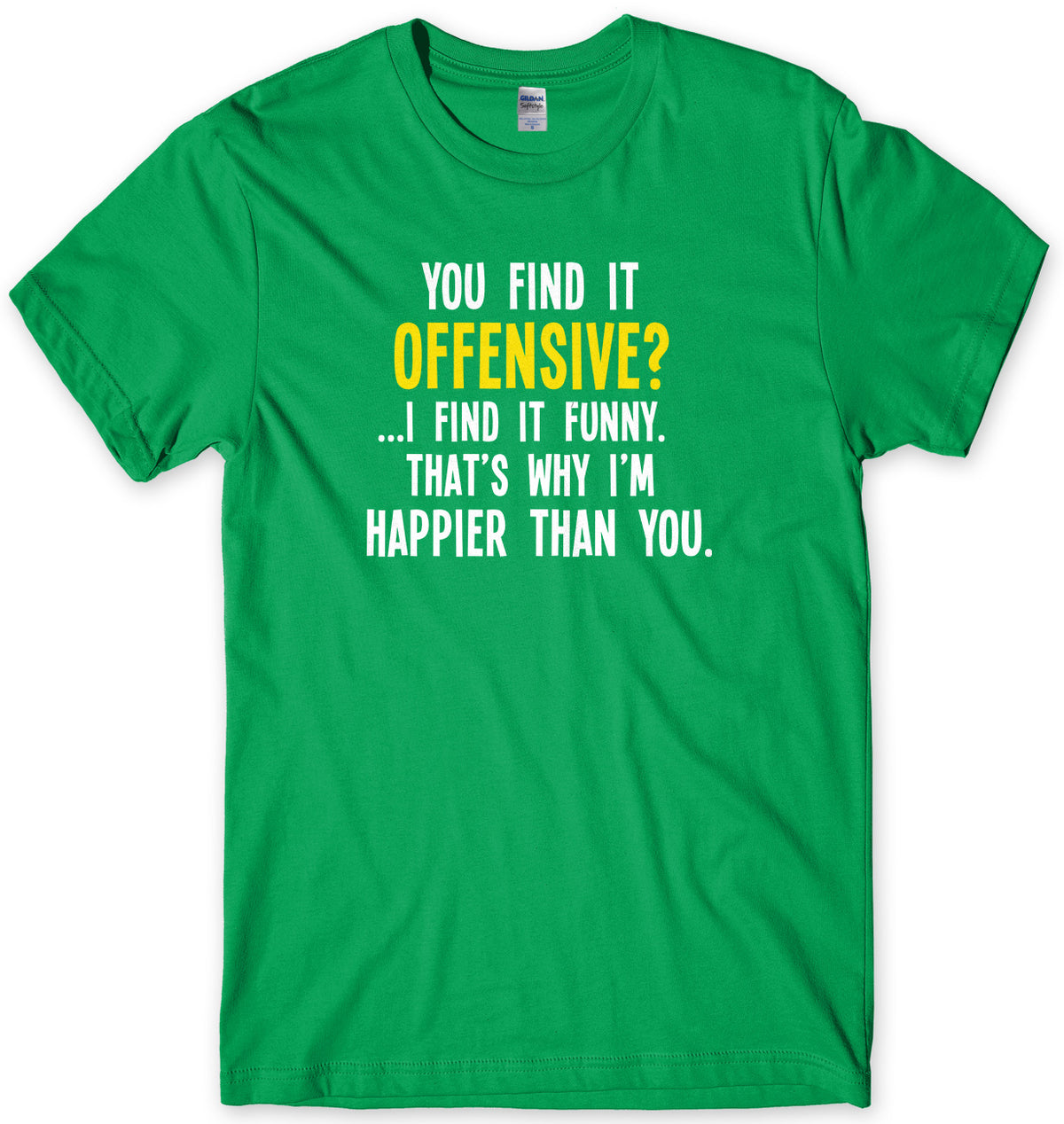 You Find It Offensive? I Find It Funny. That&#39;s Why I&#39;m Happier Than You Mens Unisex T-Shirt