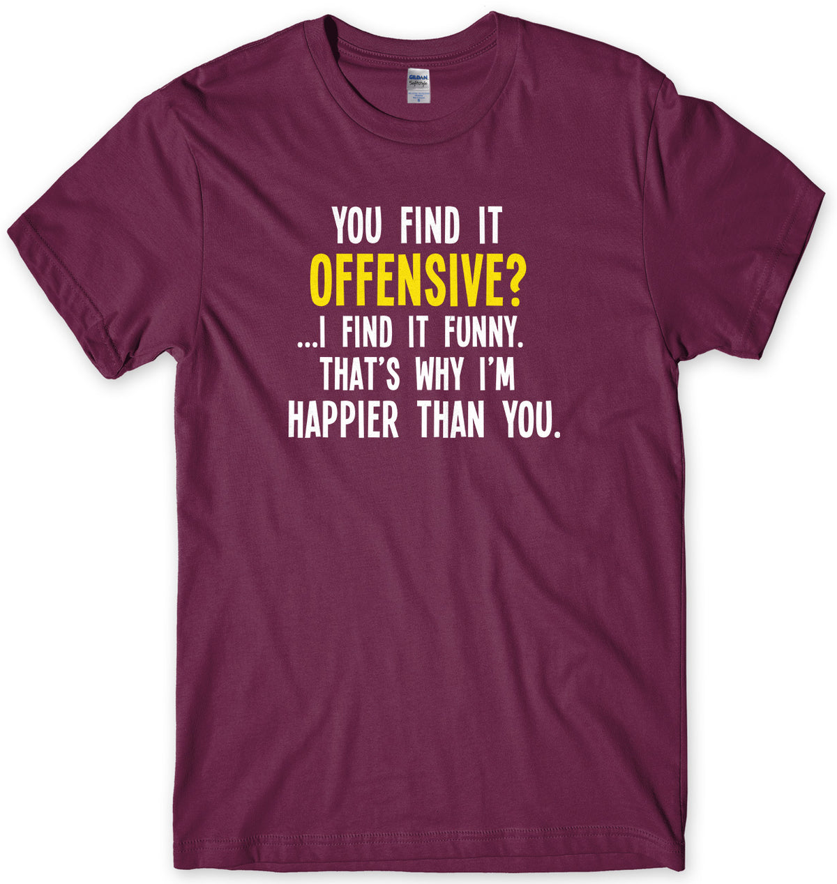 You Find It Offensive? I Find It Funny. That&#39;s Why I&#39;m Happier Than You Mens Unisex T-Shirt