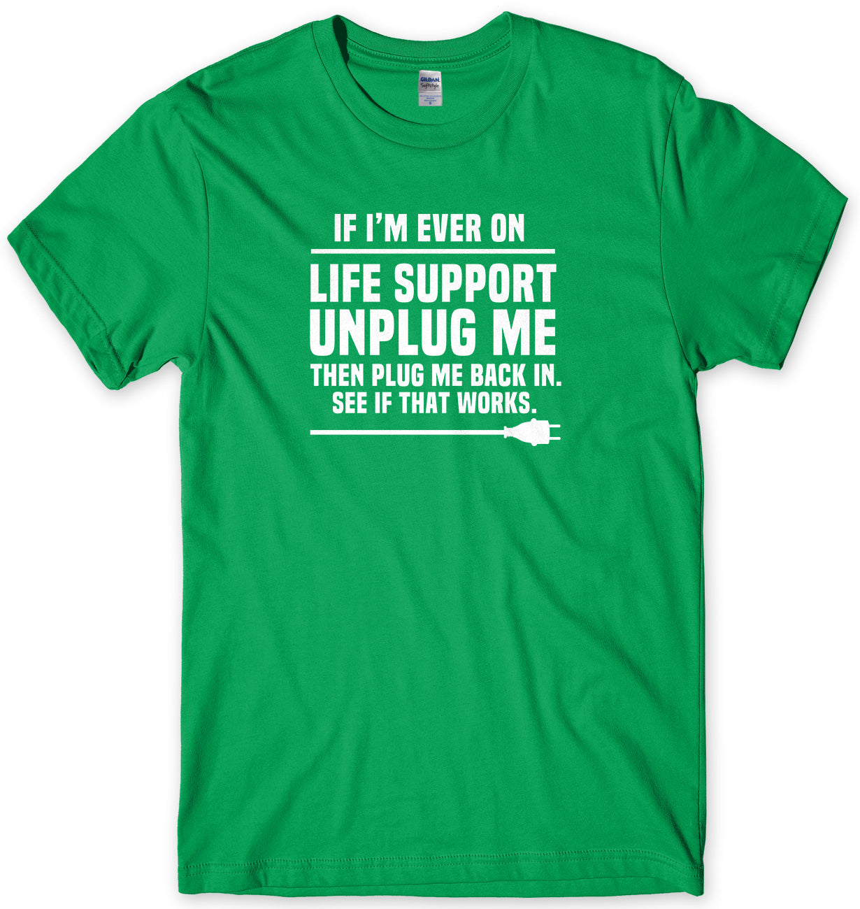 If I'm Ever On Life Support Unplug Me And Plug Me Back In See If That Works Mens Unisex T-Shirt