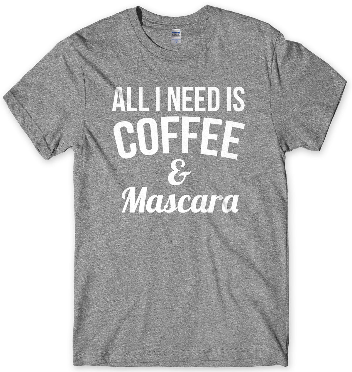 All I Need Is Coffee &amp; Mascara Mens Unisex T-Shirt