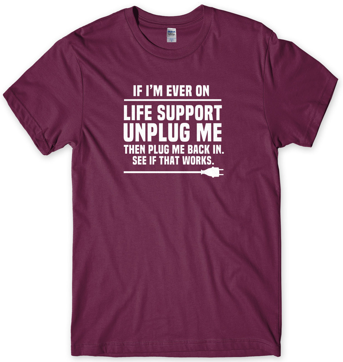If I&#39;m Ever On Life Support Unplug Me And Plug Me Back In See If That Works Mens Unisex T-Shirt