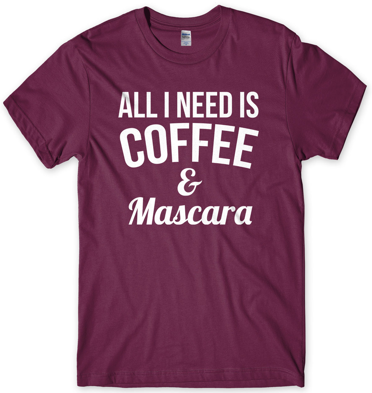 All I Need Is Coffee &amp; Mascara Mens Unisex T-Shirt