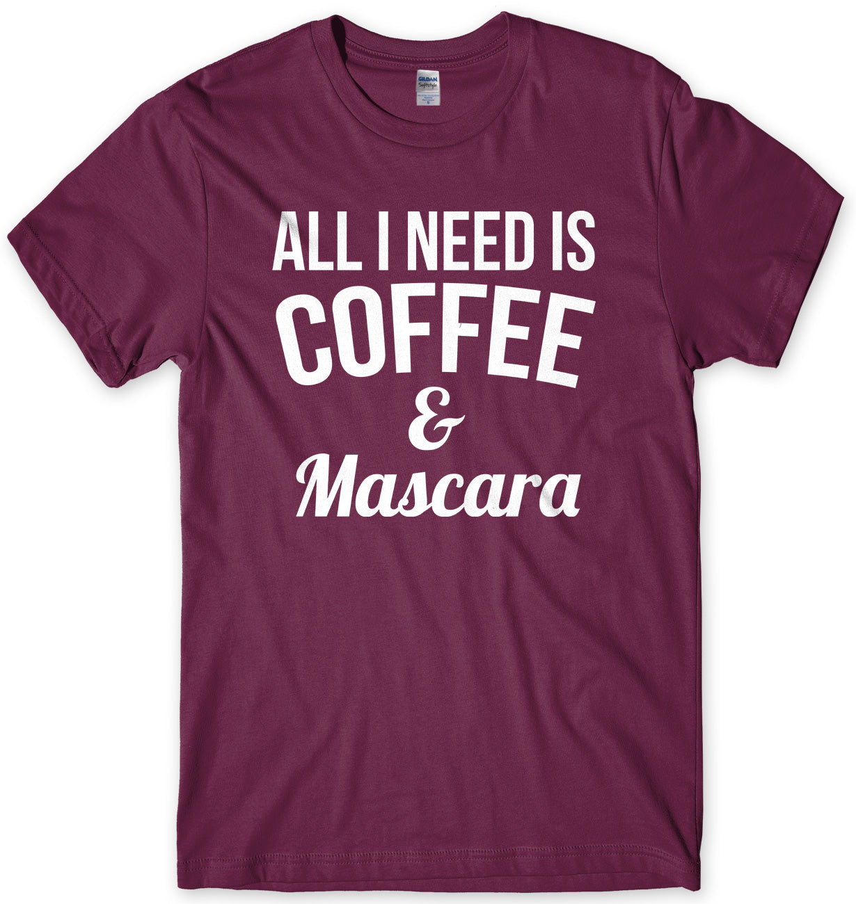 All I Need Is Coffee & Mascara Mens Unisex T-Shirt
