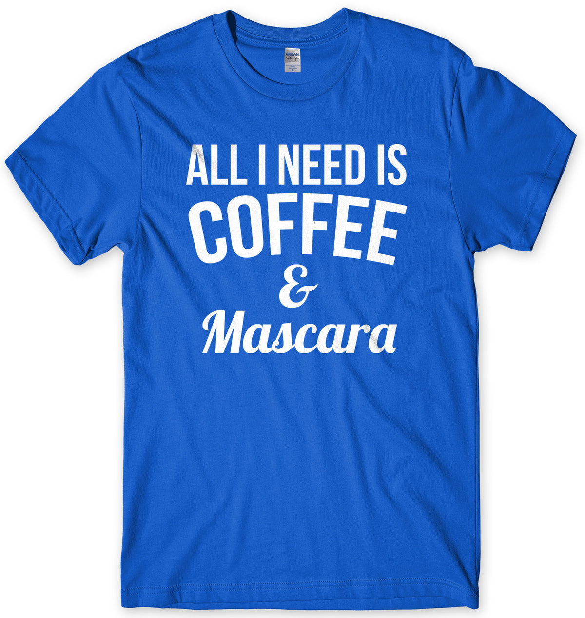 All I Need Is Coffee &amp; Mascara Mens Unisex T-Shirt