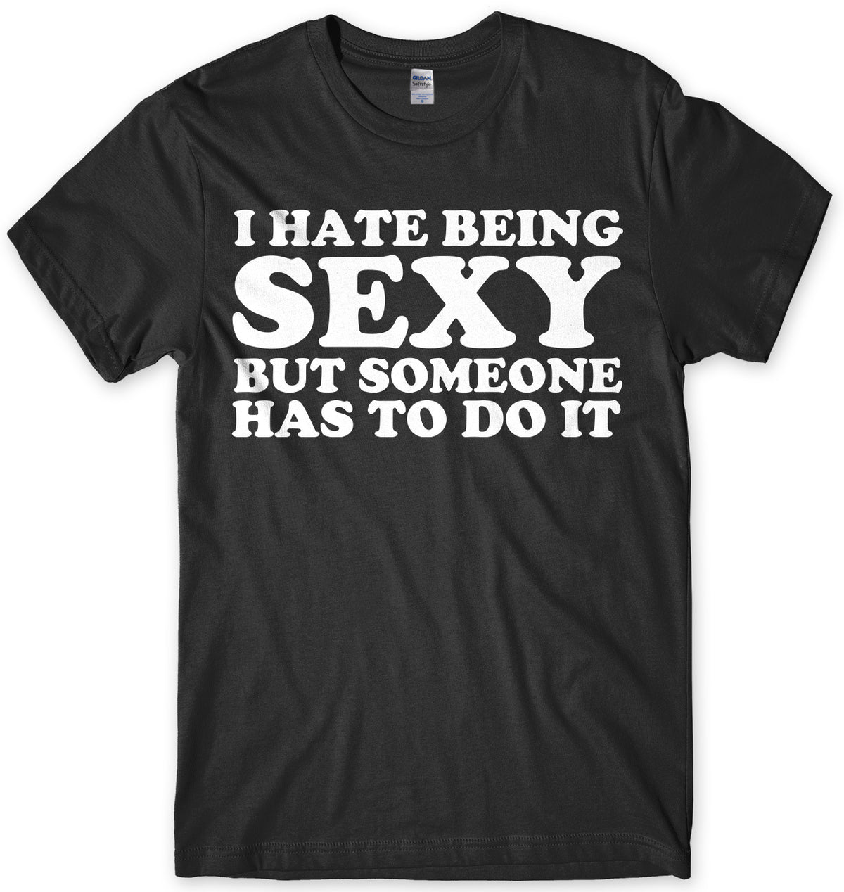 I Hate Being Sexy But Someone Has ToDo It Mens Unisex T-Shirt