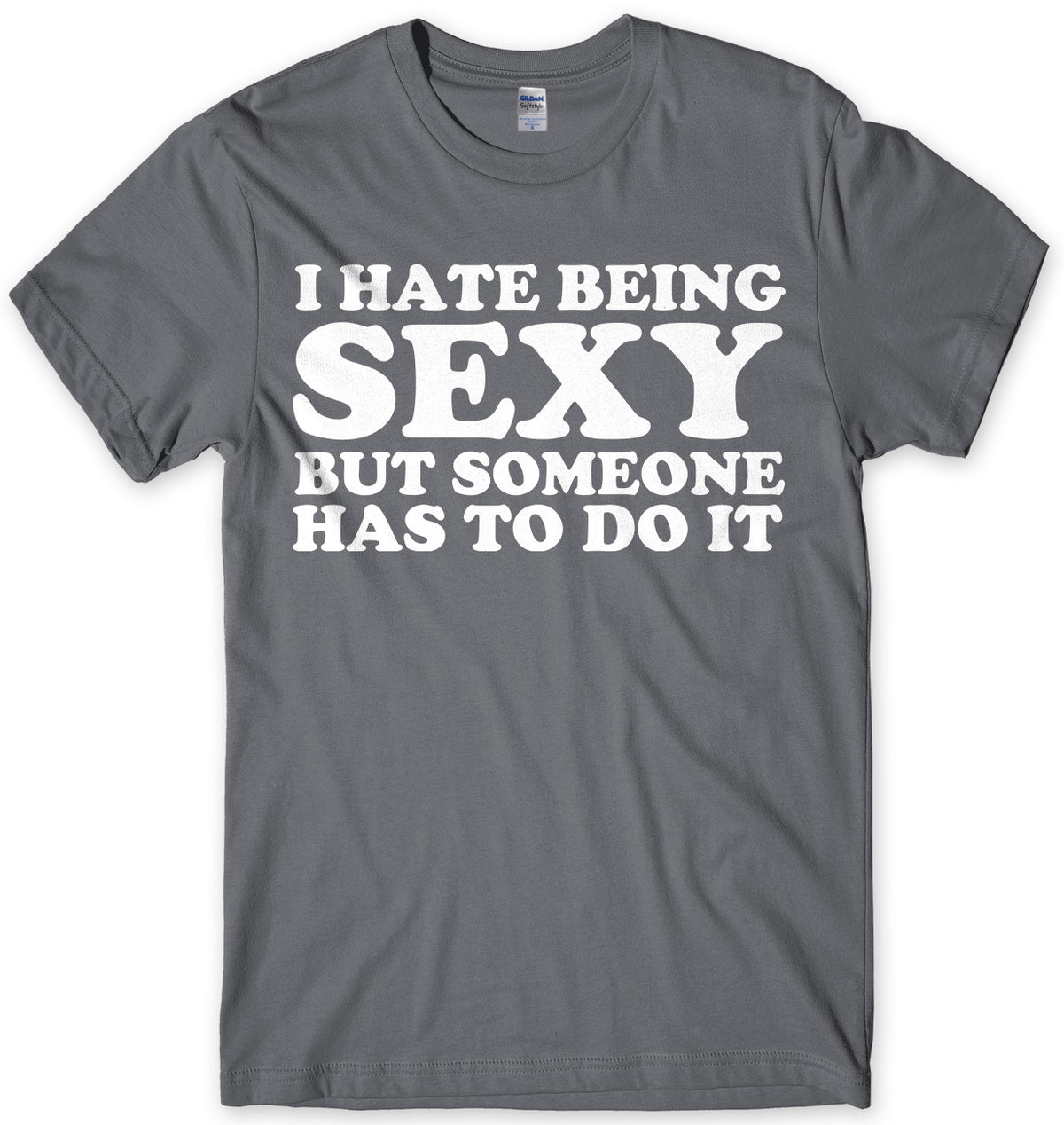 I Hate Being Sexy But Someone Has ToDo It Mens Unisex T-Shirt