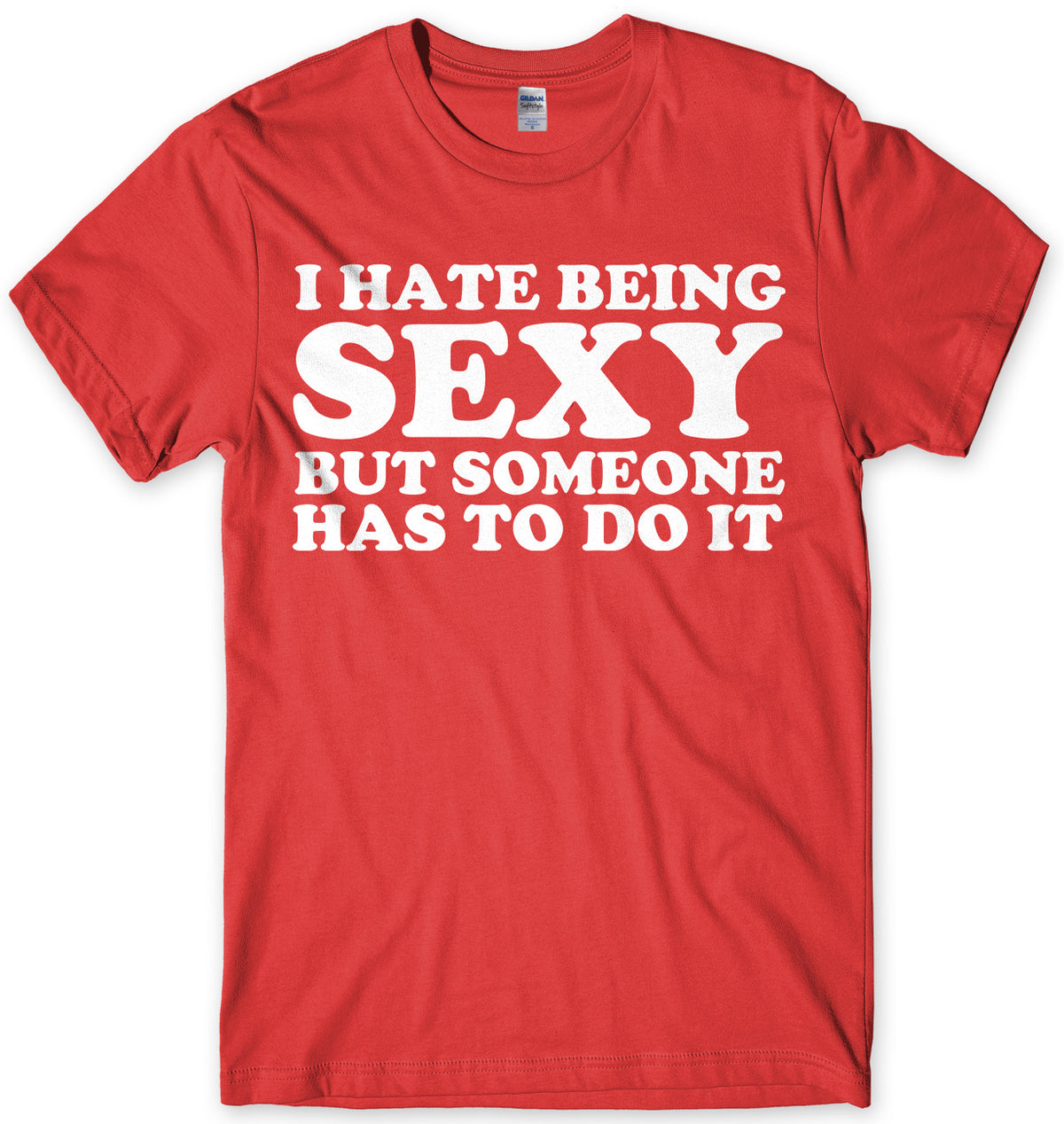 I Hate Being Sexy But Someone Has ToDo It Mens Unisex T-Shirt