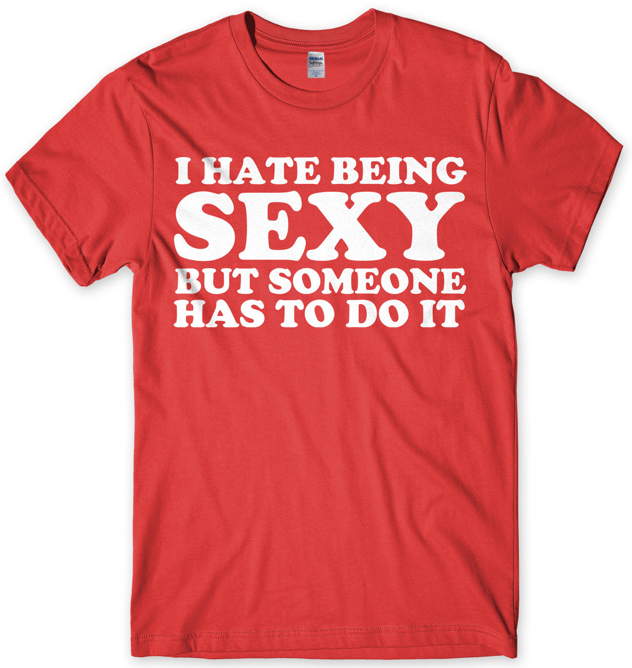 I Hate Being Sexy But Someone Has ToDo It Mens Unisex T-Shirt
