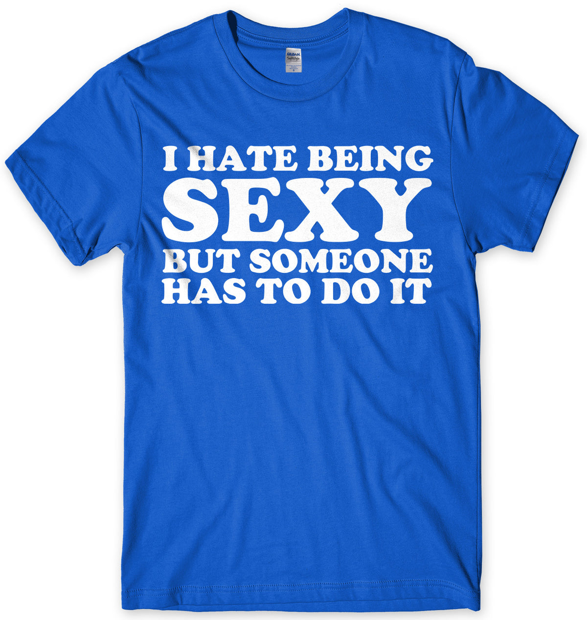 I Hate Being Sexy But Someone Has ToDo It Mens Unisex T-Shirt