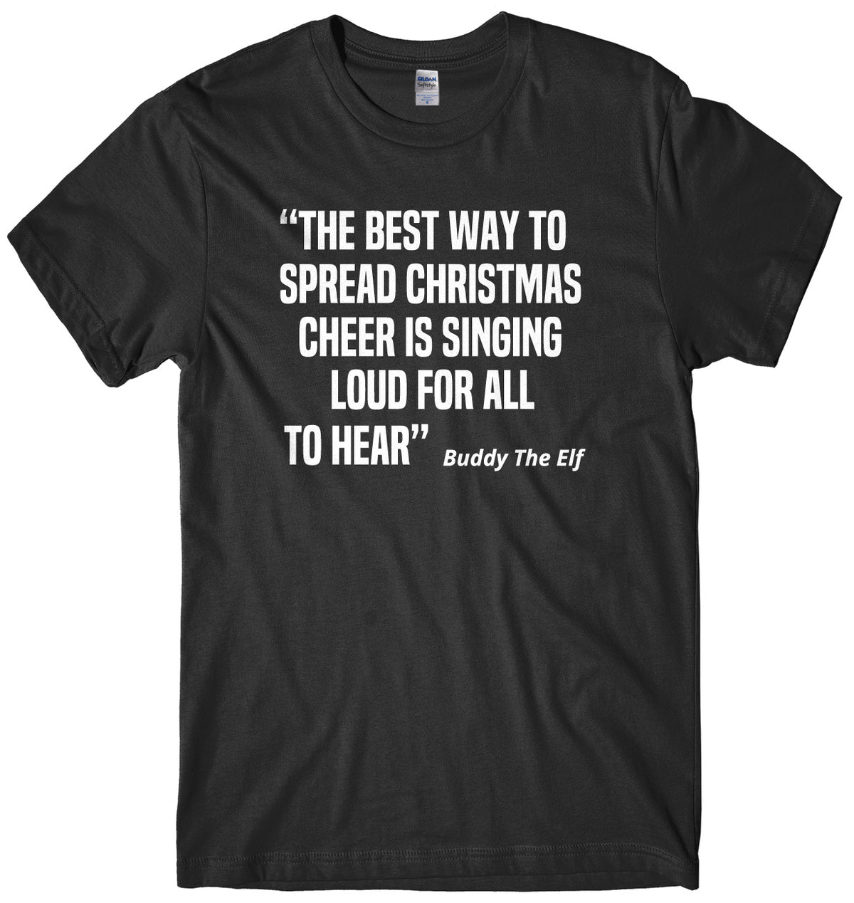The Best Way To Spread Christmas Cheer Is Singing Loud For All To Hear Buddy The Elf Mens Unisex Christmas T-Shirt