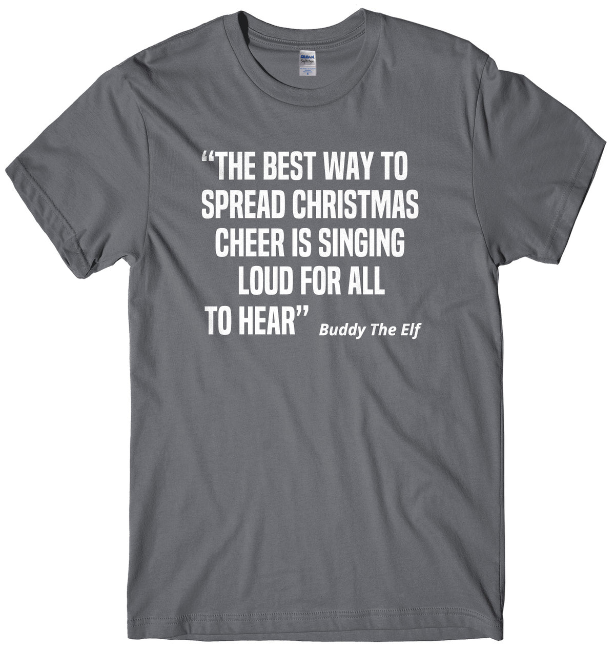 The Best Way To Spread Christmas Cheer Is Singing Loud For All To Hear Buddy The Elf Mens Unisex Christmas T-Shirt