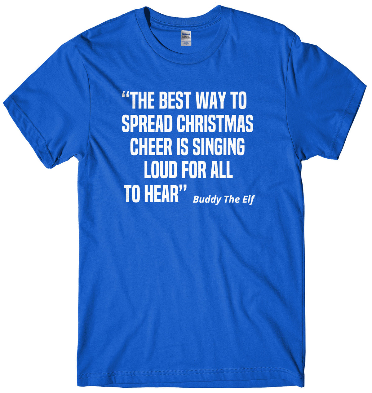 The Best Way To Spread Christmas Cheer Is Singing Loud For All To Hear Buddy The Elf Mens Unisex Christmas T-Shirt
