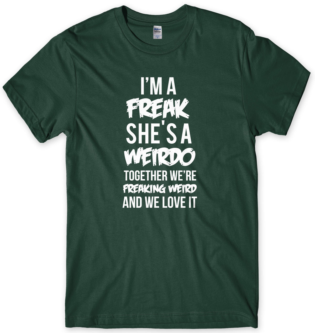 I&#39;m A Freak She&#39;s A Weirdo Together We Are Freaking Weird And We Love It Mens Unisex T-Shirt