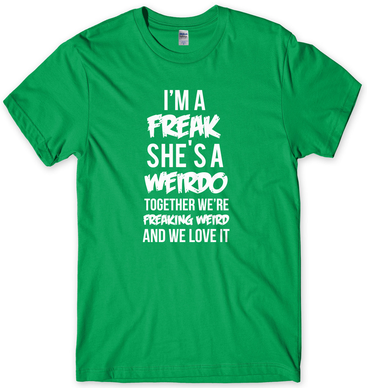 I&#39;m A Freak She&#39;s A Weirdo Together We Are Freaking Weird And We Love It Mens Unisex T-Shirt