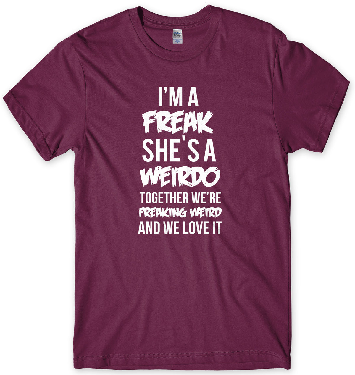 I&#39;m A Freak She&#39;s A Weirdo Together We Are Freaking Weird And We Love It Mens Unisex T-Shirt