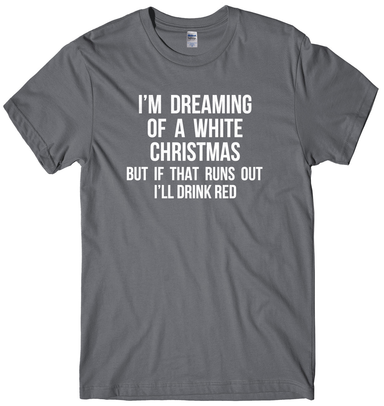 I'm Dreaming Of A White Christmas But If That Runs Out I'll Drink Mens Unisex Christmas T-Shirt
