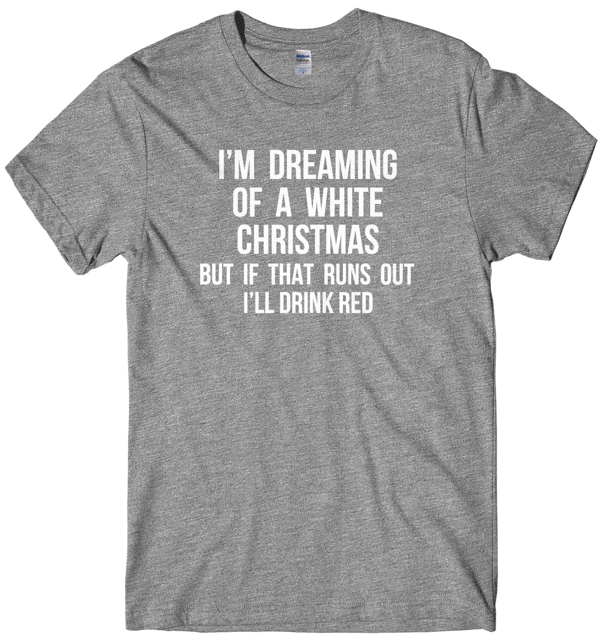 I&#39;m Dreaming Of A White Christmas But If That Runs Out I&#39;ll Drink Mens Unisex Christmas T-Shirt