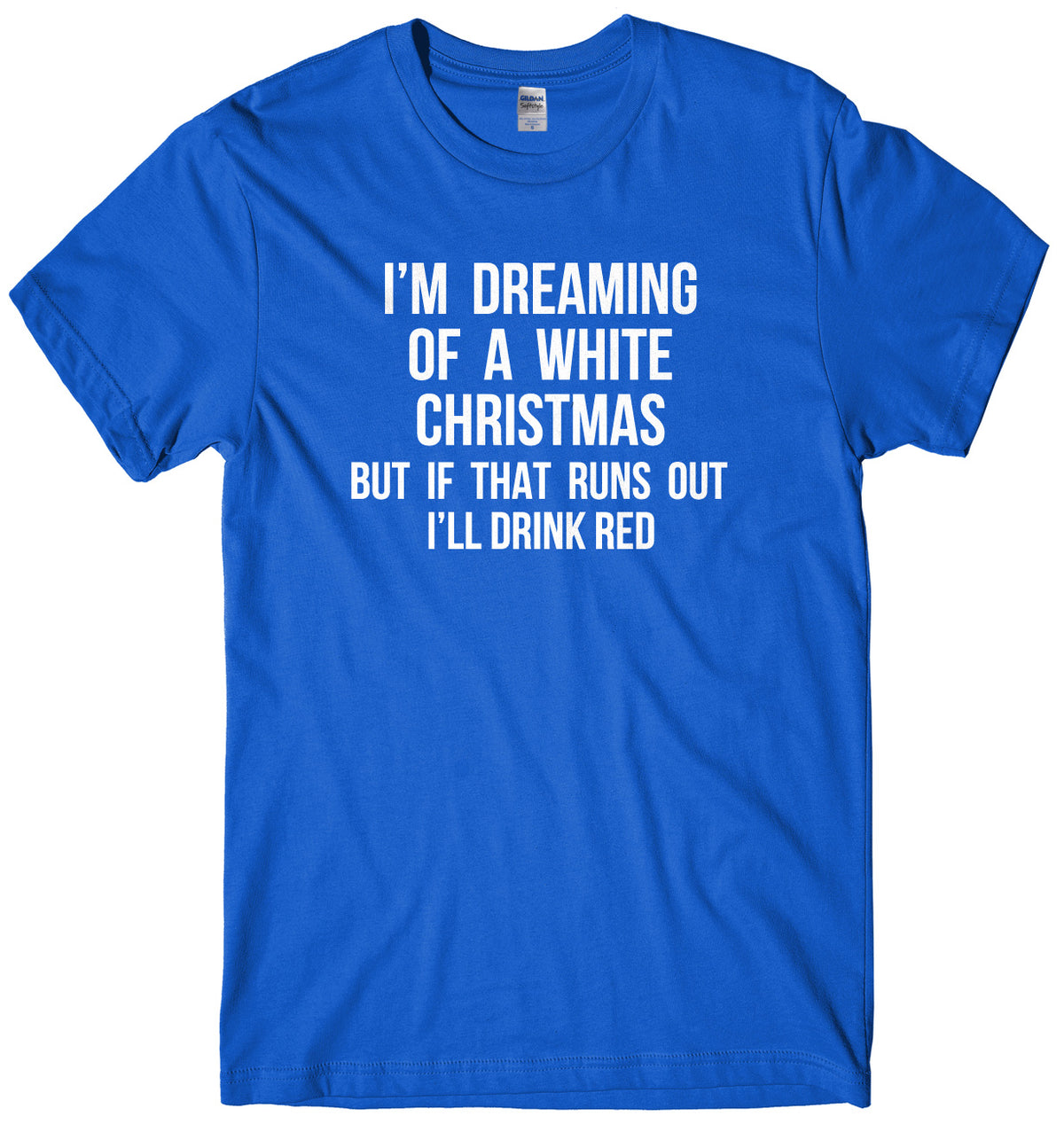 I&#39;m Dreaming Of A White Christmas But If That Runs Out I&#39;ll Drink Mens Unisex Christmas T-Shirt