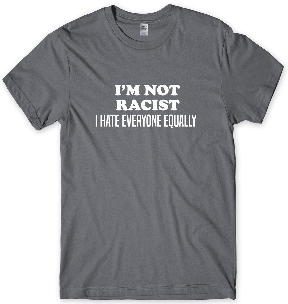 I&#39;m Not Racist I Hate Everyone Equally Mens Unisex T-Shirt