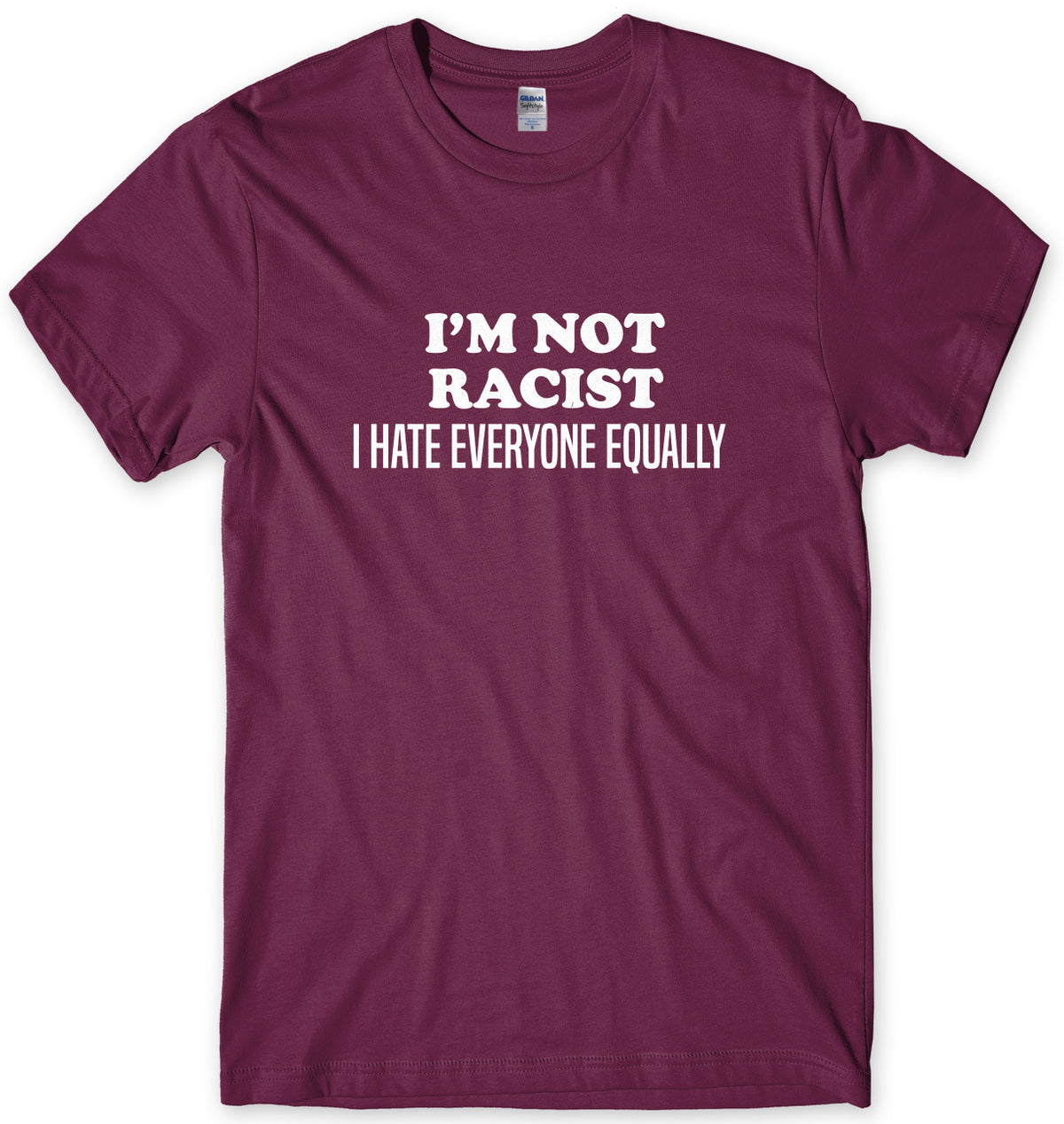 I&#39;m Not Racist I Hate Everyone Equally Mens Unisex T-Shirt