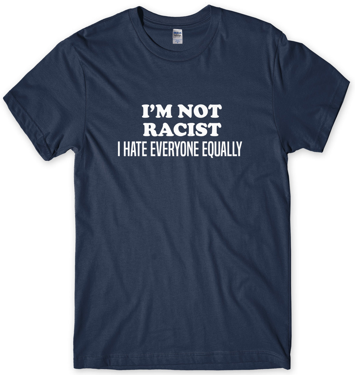 I&#39;m Not Racist I Hate Everyone Equally Mens Unisex T-Shirt