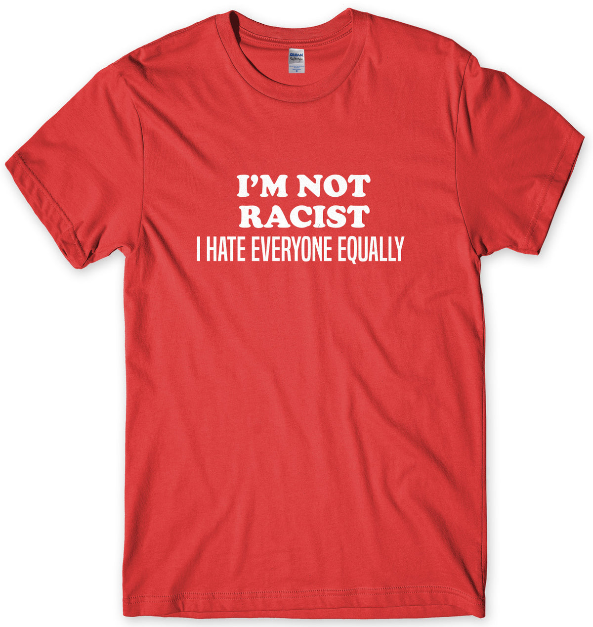 I&#39;m Not Racist I Hate Everyone Equally Mens Unisex T-Shirt