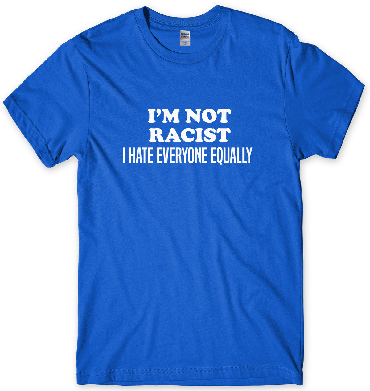 I&#39;m Not Racist I Hate Everyone Equally Mens Unisex T-Shirt