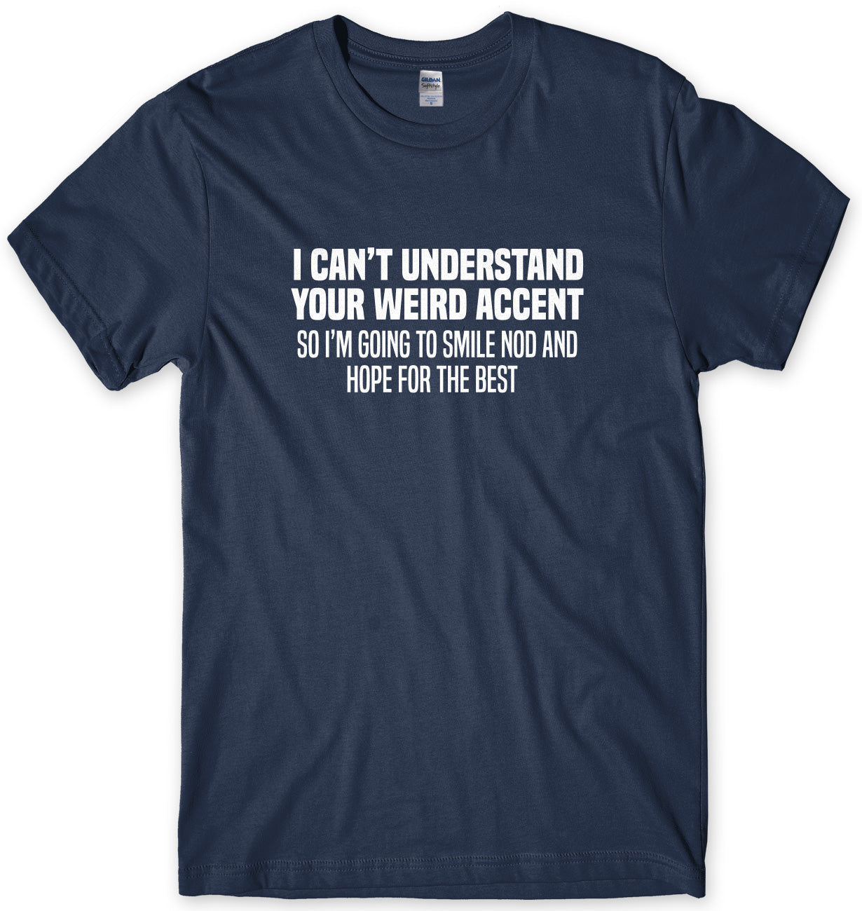 I Can't Understand Your Weird Accent So I'm Going To Smile And Nod And Hope For The Best Mens Unisex T-Shirt