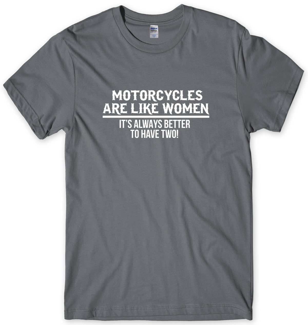 MOTORCYLCLES ARE LIKE WOMEN IT&#39;S ALWAYS BETTER TO HAVE TWO MENS FUNNY UNISEX T-SHIRT