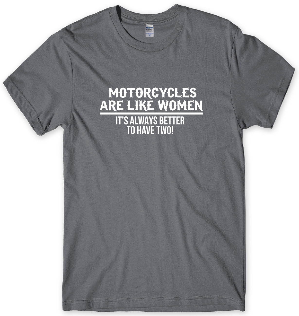 MOTORCYLCLES ARE LIKE WOMEN IT'S ALWAYS BETTER TO HAVE TWO MENS FUNNY UNISEX T-SHIRT