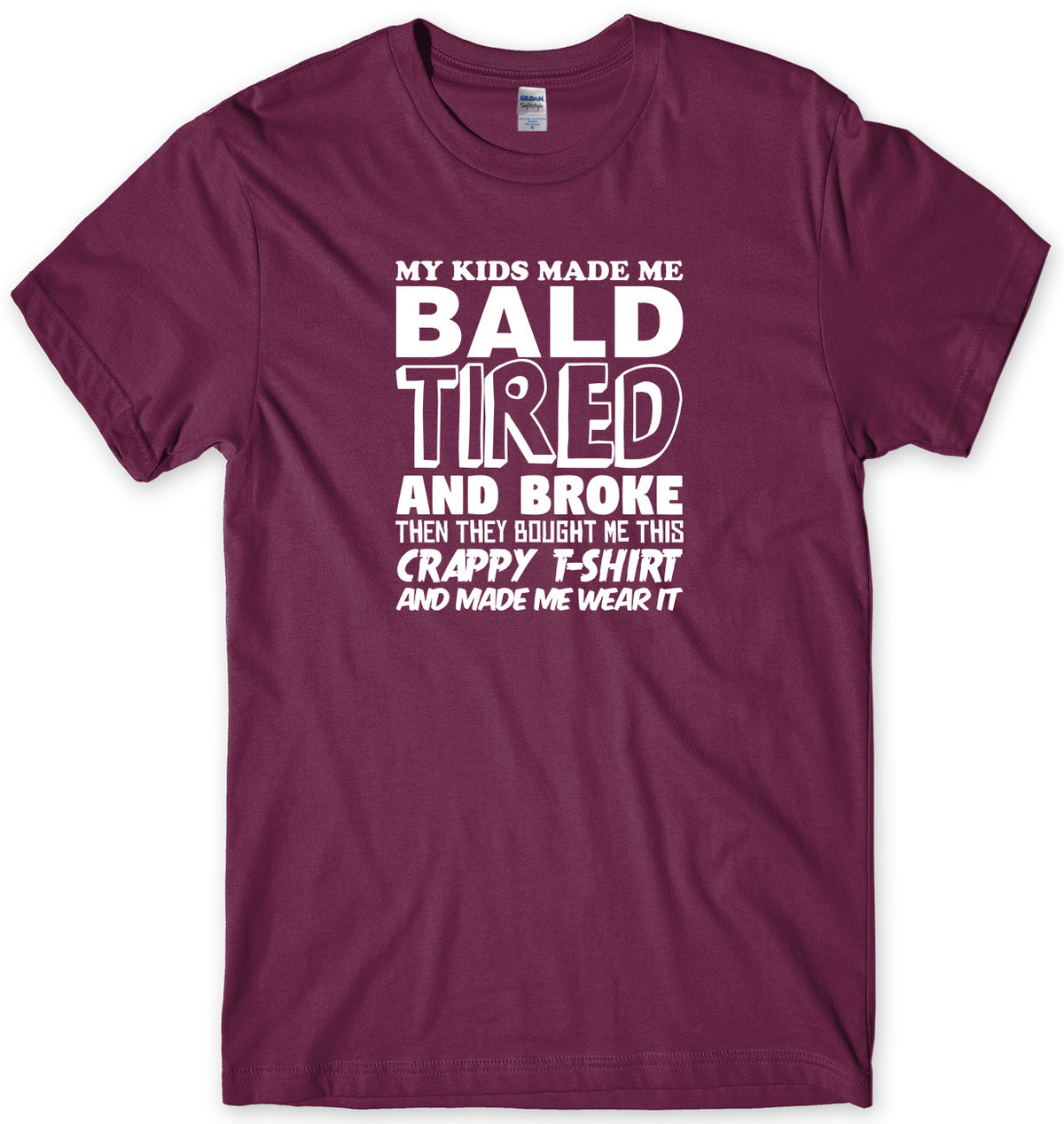 MY KIDS MADE ME BALD TIRED AND BROKE MENS FUNNY UNISEX T-SHIRT