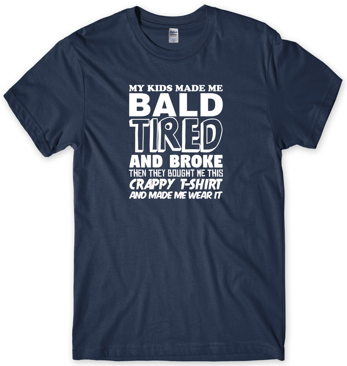 MY KIDS MADE ME BALD TIRED AND BROKE MENS FUNNY UNISEX T-SHIRT