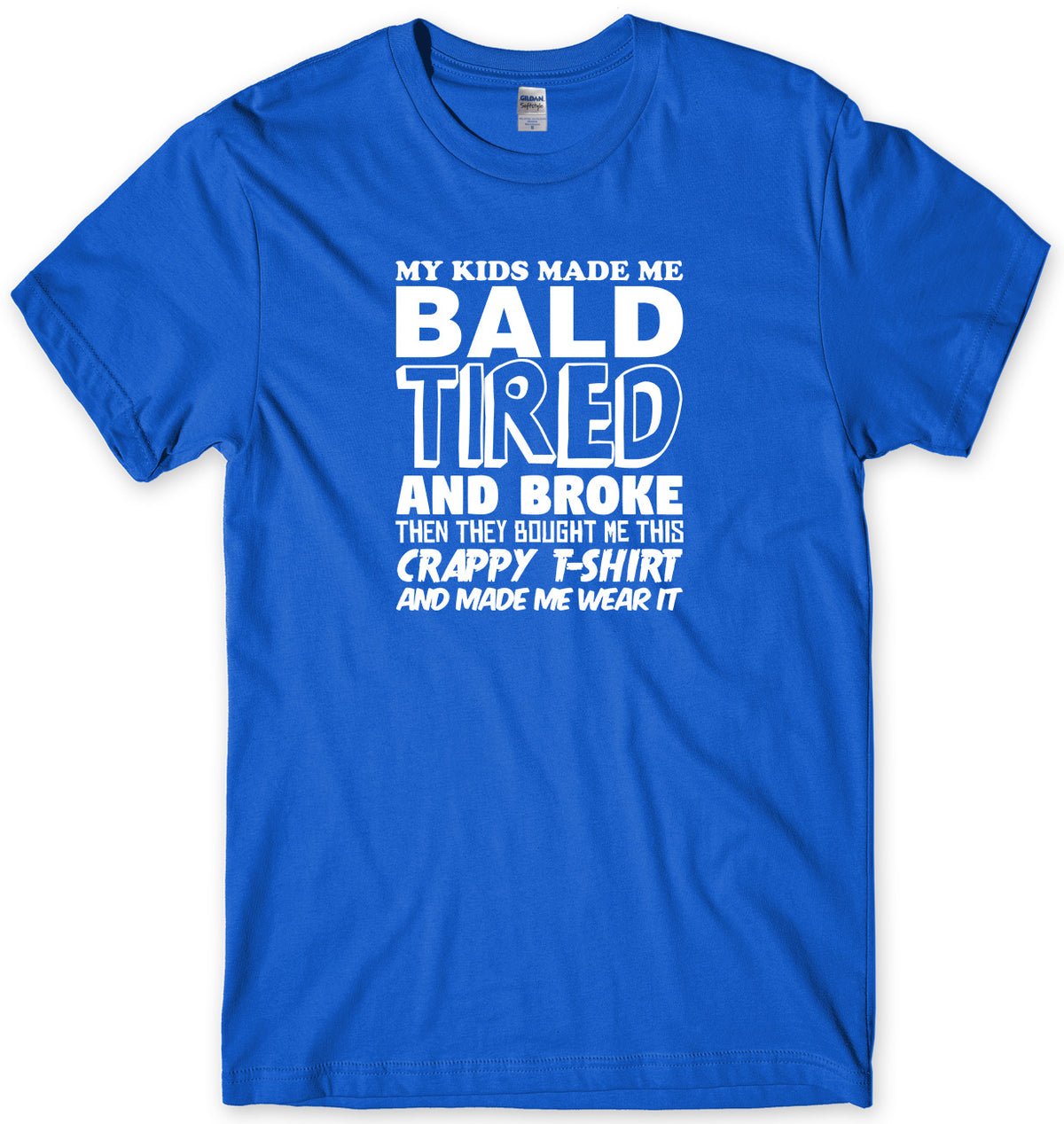 MY KIDS MADE ME BALD TIRED AND BROKE MENS FUNNY UNISEX T-SHIRT