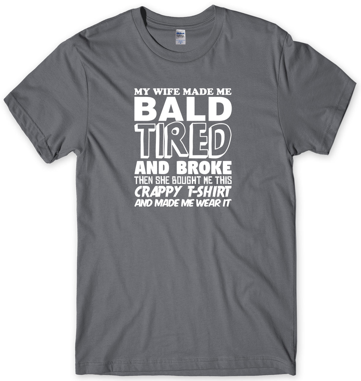 MY WIFE MADE ME BALD TIRED AND BROKE MENS FUNNY UNISEX T-SHIRT