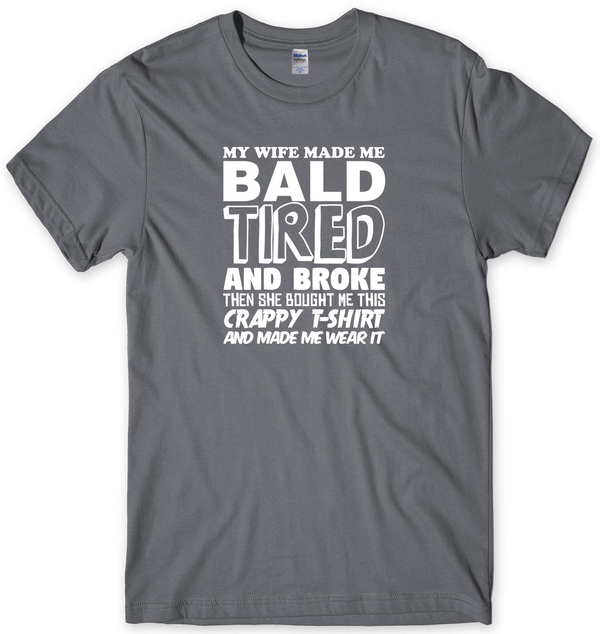MY WIFE MADE ME BALD TIRED AND BROKE MENS FUNNY UNISEX T-SHIRT