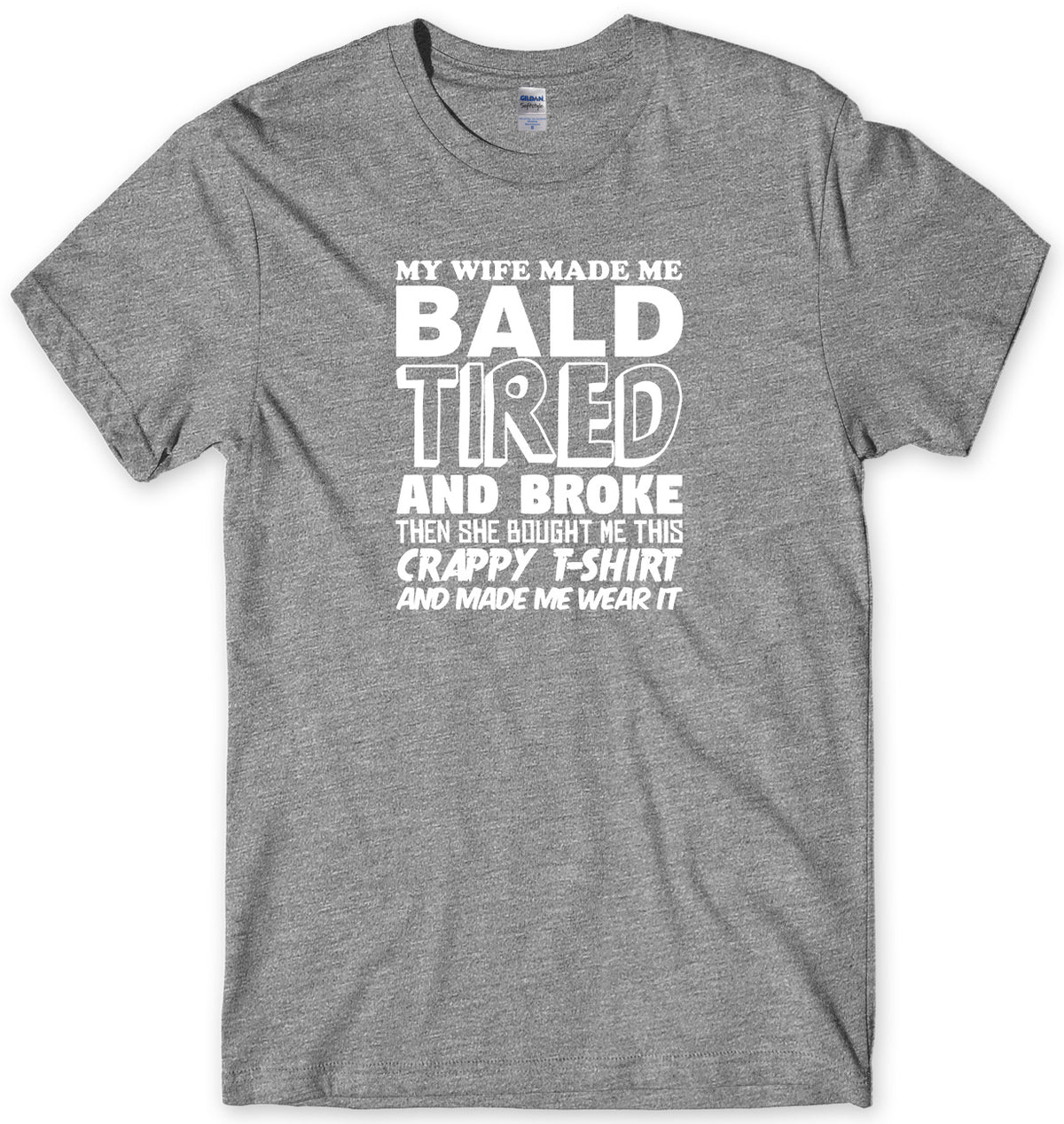 MY WIFE MADE ME BALD TIRED AND BROKE MENS FUNNY UNISEX T-SHIRT