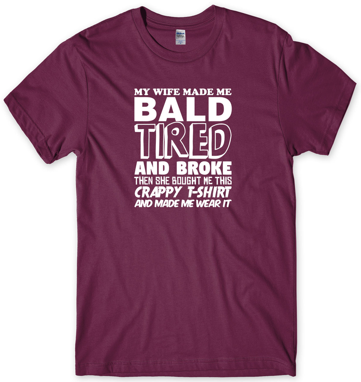MY WIFE MADE ME BALD TIRED AND BROKE MENS FUNNY UNISEX T-SHIRT