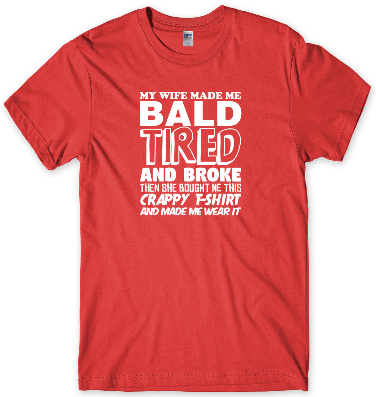 MY WIFE MADE ME BALD TIRED AND BROKE MENS FUNNY UNISEX T-SHIRT