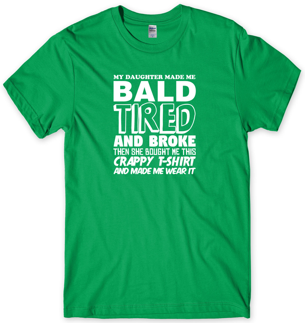 MY DAUGHTER MADE ME BALD TIRED AND BROKE MENS FUNNY UNISEX T-SHIRT