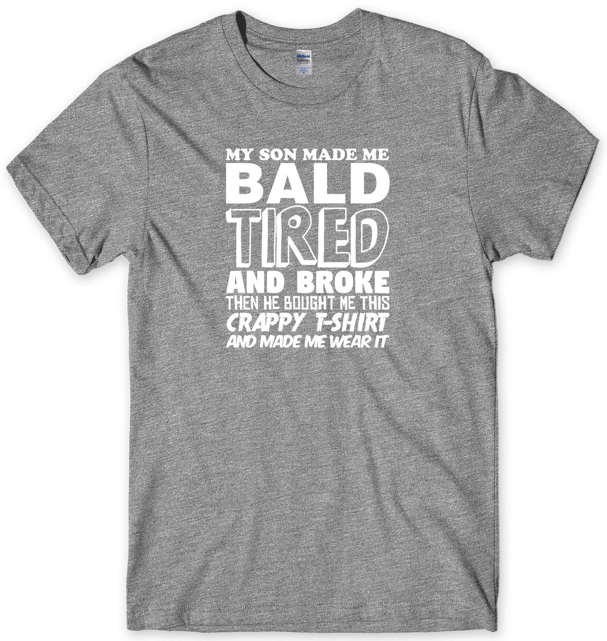 MY SON MADE ME BALD TIRED AND BROKE MENS FUNNY UNISEX T-SHIRT