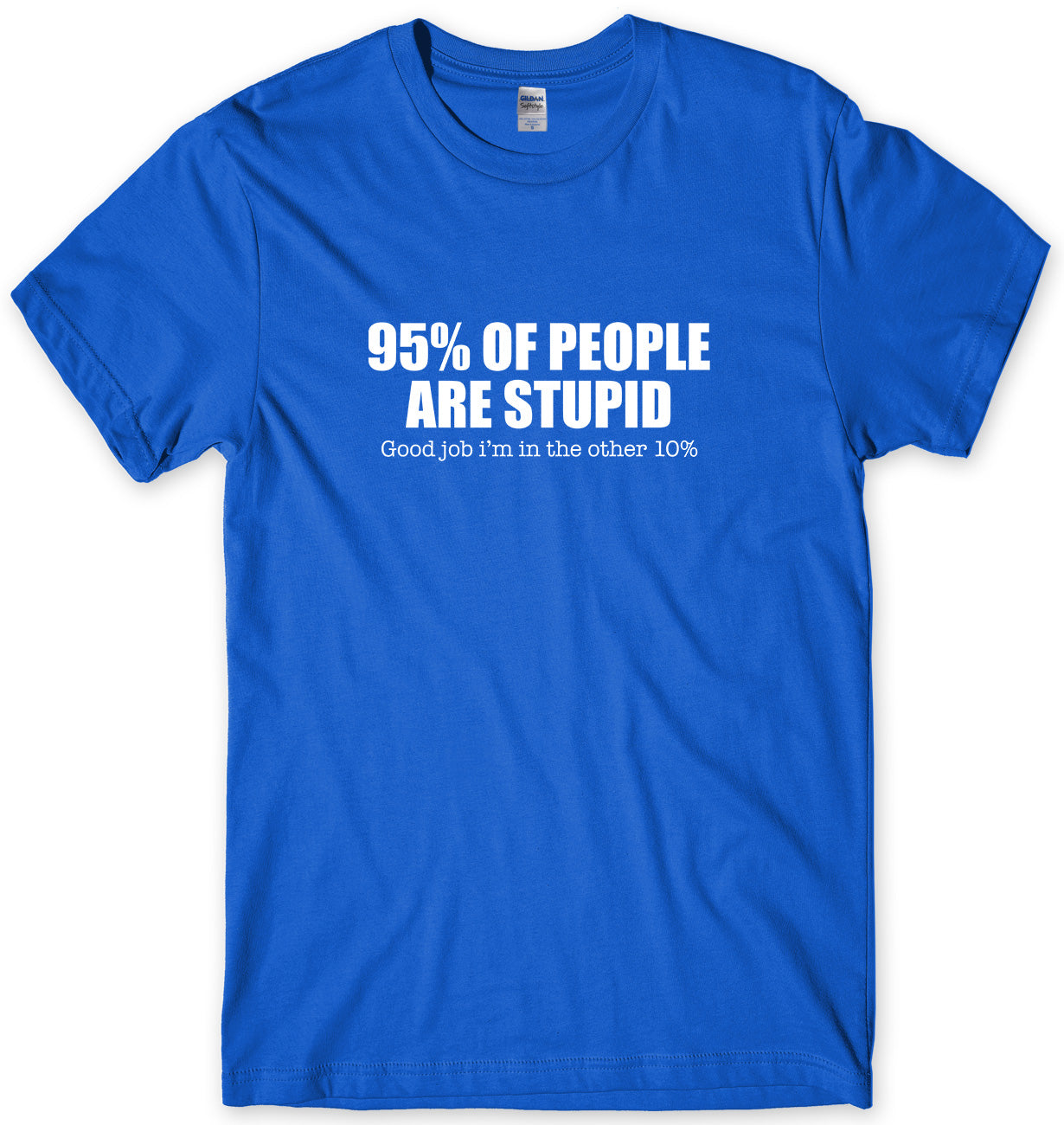 95% OF PEOPLE ARE STUPID GOOD JOB I'M THE OTHER 10%  MENS FUNNY UNISEX T-SHIRT