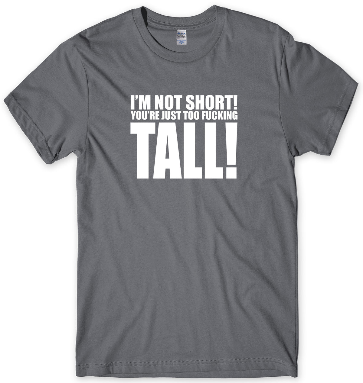 I&#39;M NOT SHORT YOU&#39;RE JUST TOO F*CKING TALL! MENS FUNNY UNISEX T-SHIRT