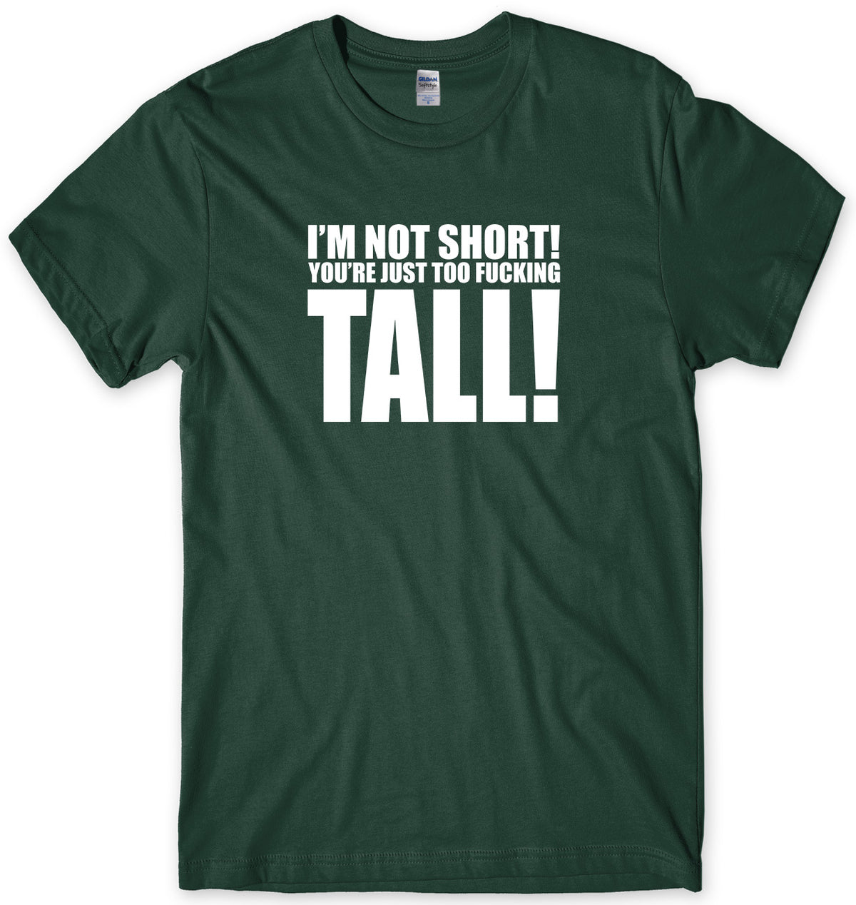 I&#39;M NOT SHORT YOU&#39;RE JUST TOO F*CKING TALL! MENS FUNNY UNISEX T-SHIRT