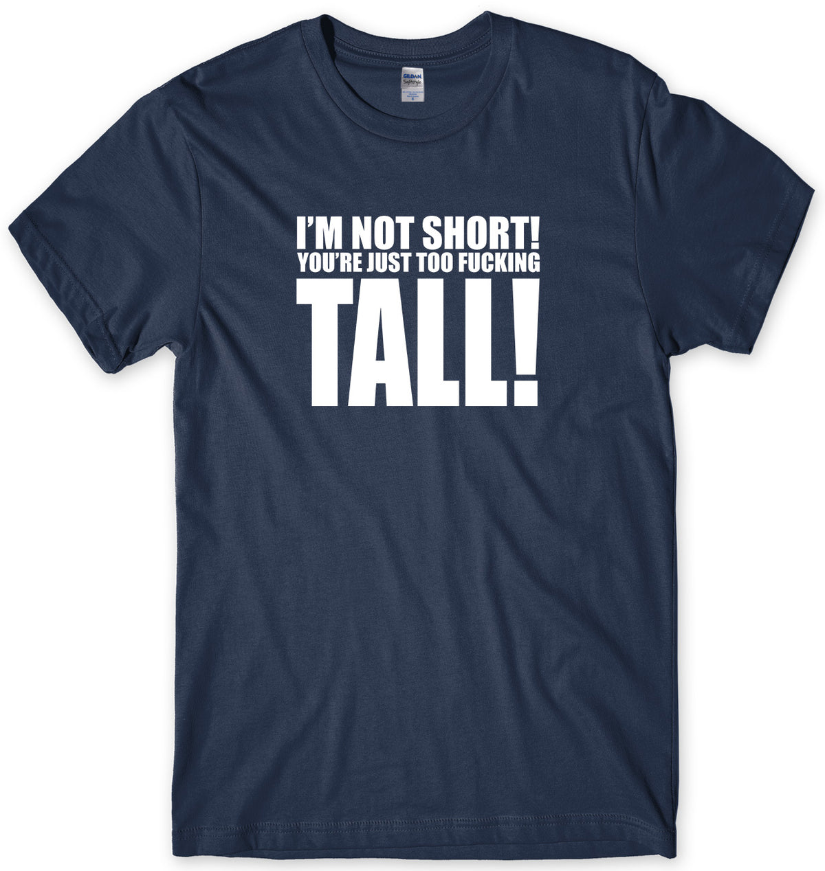 I&#39;M NOT SHORT YOU&#39;RE JUST TOO F*CKING TALL! MENS FUNNY UNISEX T-SHIRT