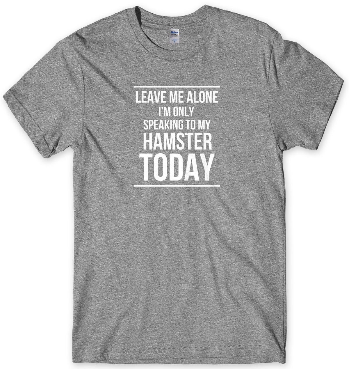 LEAVE ME ALONE I&#39;M ONLY SPEAKING TO MY HAMSTER TODAY MENS FUNNY SLOGAN UNISEX T-SHIRT