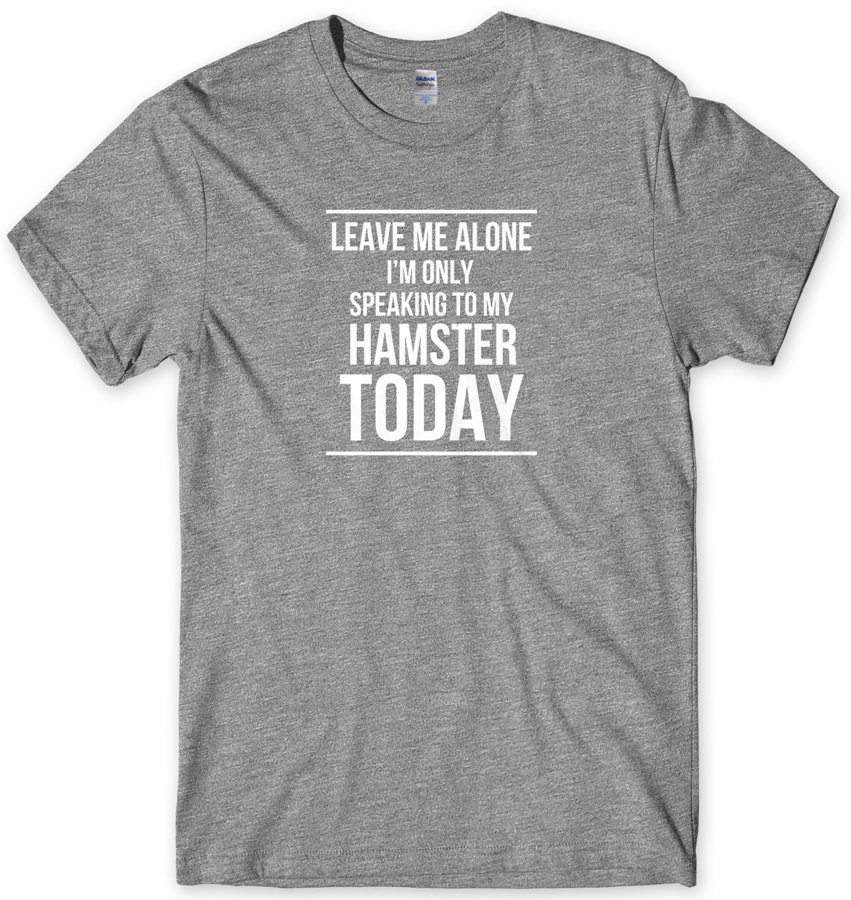 LEAVE ME ALONE I'M ONLY SPEAKING TO MY HAMSTER TODAY MENS FUNNY SLOGAN UNISEX T-SHIRT