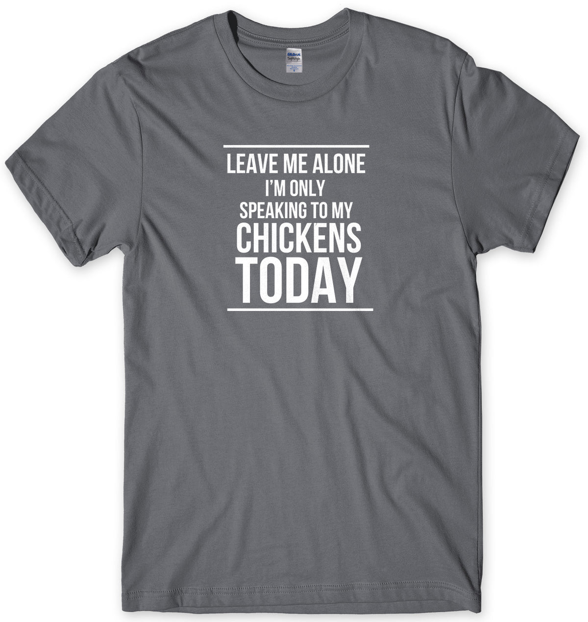 LEAVE ME ALONE I&#39;M ONLY SPEAKING TO MY CHICKENS TODAY MENS FUNNY SLOGAN UNISEX T-SHIRT