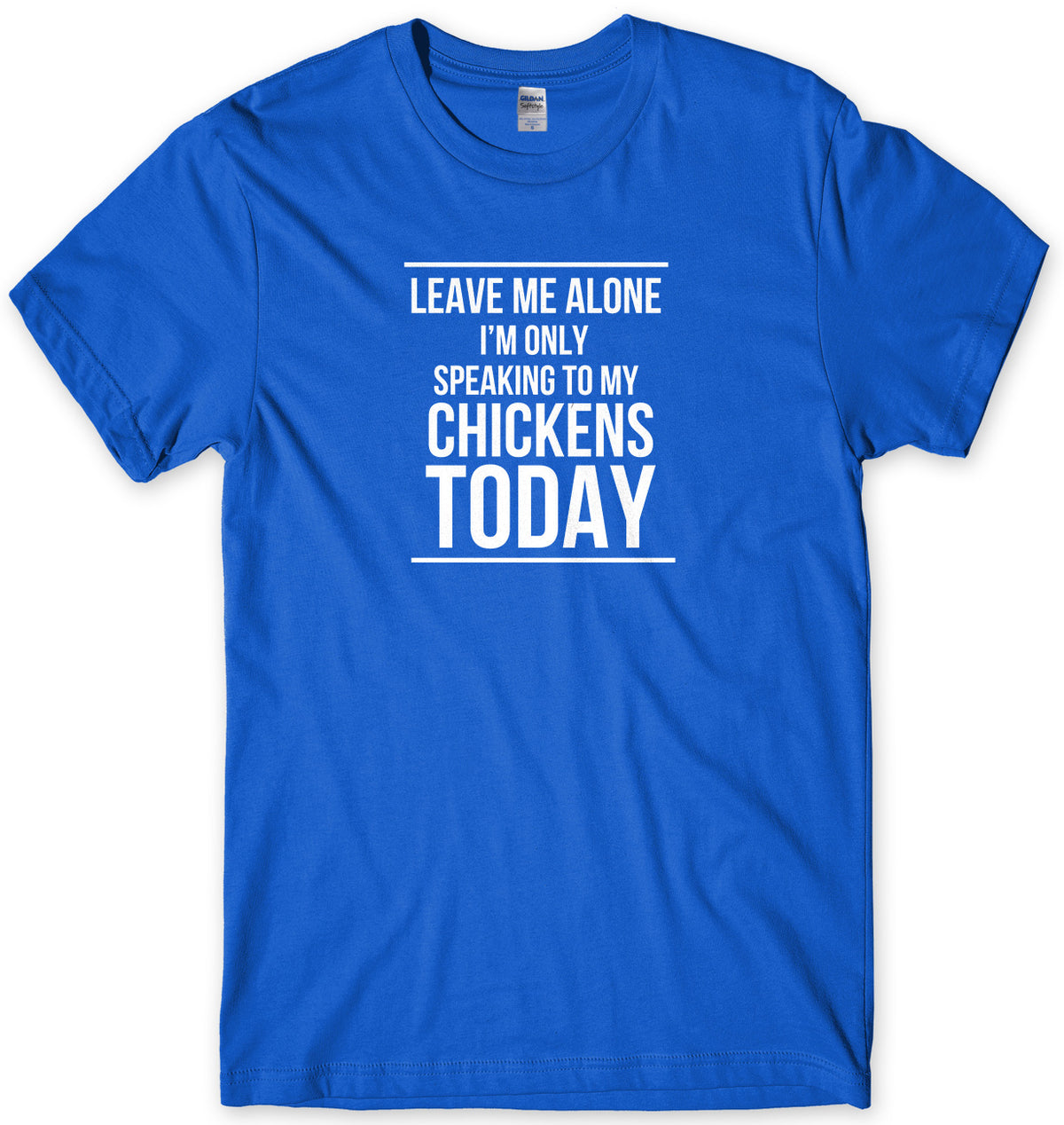 LEAVE ME ALONE I&#39;M ONLY SPEAKING TO MY CHICKENS TODAY MENS FUNNY SLOGAN UNISEX T-SHIRT