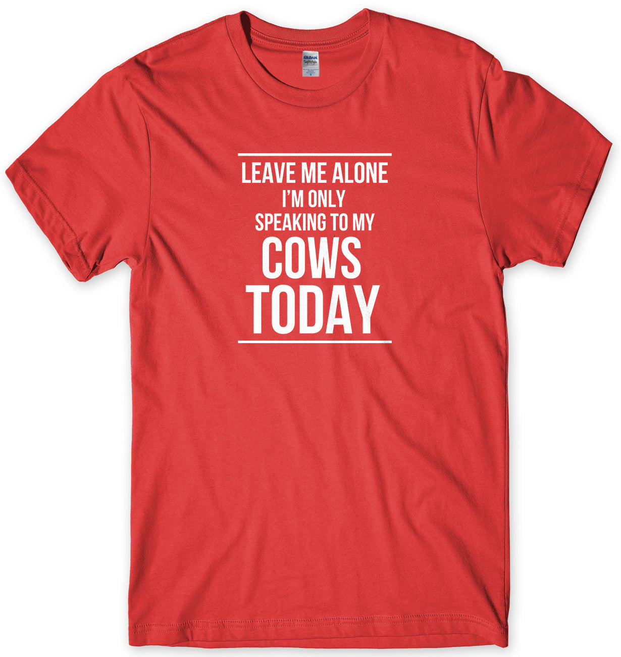 LEAVE ME ALONE I'M ONLY SPEAKING TO MY COWS TODAY MENS FUNNY SLOGAN UNISEX T-SHIRT